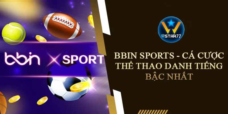 BBin Sport Wstar777 đặt sự hài lòng thành viên trên hết